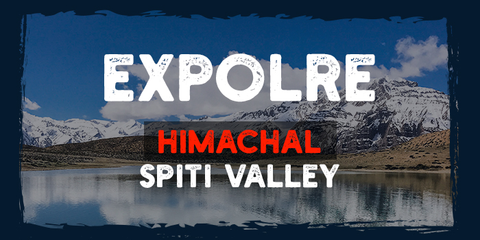 Explore Himachal Spiti Valley – The Ultimate Travel Experience 2020